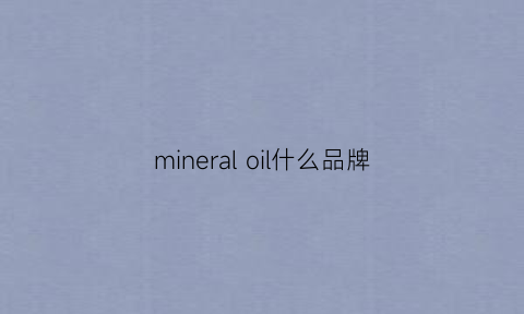 mineraloil什么品牌(mineraloil什么牌子)